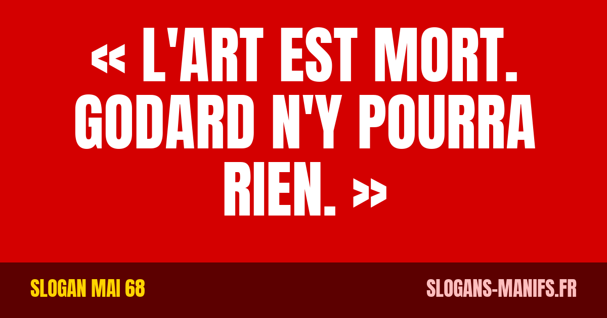 « L'art est mort. Godard n'y pourra rien. » – slogan Mai 68